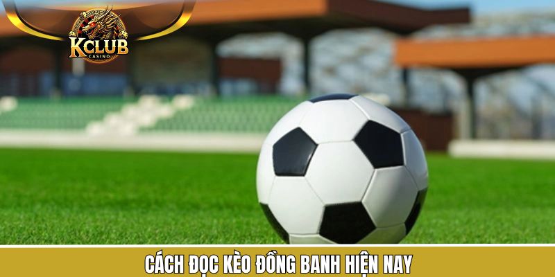 Hướng dẫn cách đọc kèo đồng banh chi tiết nhất KClub