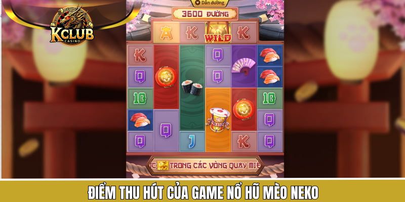 Nổ Hũ Mèo Neko - Game Slot Thu Hút Cược Thủ Đến Tham Gia 2 Các ưu điểm nổi bật trong game quay hũ mèo Neko
