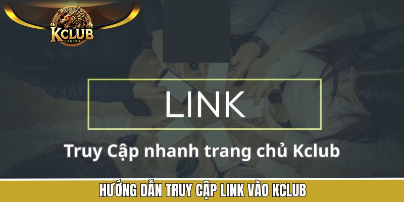 Hướng dẫn truy cập vào trang chủ KClub an toàn