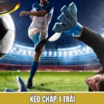 Kèo Chấp 1 Trái - Bật Mí Cách Soi Kèo Hiệu Quả Cho Hội Viên