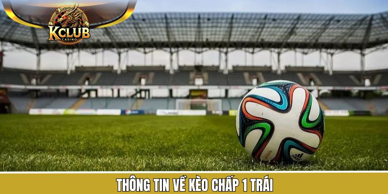 Sơ lược chi tiết về kèo chấp 1 trái